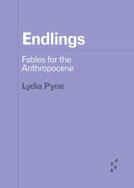 Title: Endlings: Fables for the Anthropocene, Author: Lydia Pyne