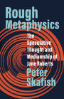 Rough Metaphysics: The Speculative Thought and Mediumship of Jane Roberts