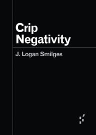 Title: Crip Negativity, Author: J. Logan Smilges