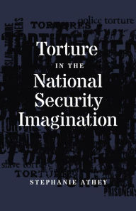 Title: Torture in the National Security Imagination, Author: Stephanie Athey
