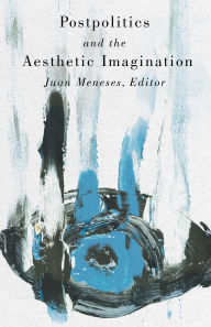 Download epub books for ipad Postpolitics and the Aesthetic Imagination English version by Juan Meneses