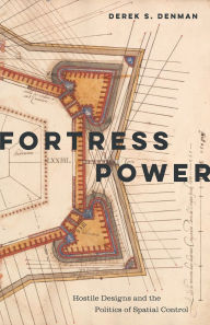 Title: Fortress Power: Hostile Designs and the Politics of Spatial Control, Author: Derek S. Denman