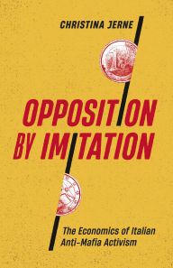 Title: Opposition by Imitation: The Economics of Italian Anti-Mafia Activism, Author: Christina Jerne