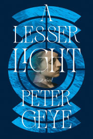 Title: A Lesser Light: A Novel, Author: Peter Geye