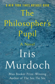 Title: The Philosopher's Pupil, Author: Iris Murdoch