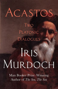 Title: Acastos: Two Platonic Dialogues, Author: Iris Murdoch