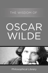 Title: The Wisdom of Oscar Wilde, Author: Philosophical Library