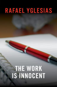 Title: The Work Is Innocent, Author: Rafael Yglesias