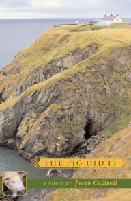 Title: The Pig Did It: A Novel, Author: Joseph Caldwell