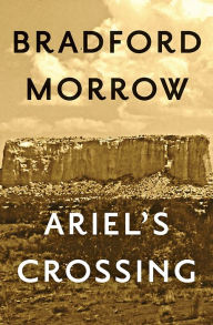 Title: Ariel's Crossing, Author: Bradford Morrow