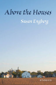 Title: Above the Houses: Stories, Author: Susan Engberg
