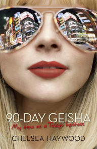 Title: 90-Day Geisha: My Time as a Tokyo Hostess, Author: Chelsea Haywood