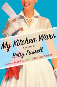 Title: My Kitchen Wars: A Memoir, Author: Betty Fussell