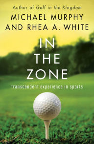 Title: In the Zone: Transcendent Experience in Sports, Author: Michael Murphy