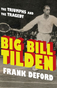 Title: Big Bill Tilden: The Triumphs and the Tragedy, Author: Frank Deford