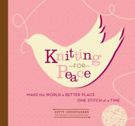Title: Knitting for Peace: Make the World a Better Place One Stitch at a Time, Author: Betty Christiansen