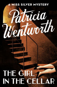 Title: The Girl in the Cellar (Miss Silver Series #32), Author: Patricia Wentworth