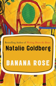 Title: Banana Rose: A Novel, Author: Natalie Goldberg