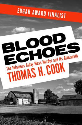 Blood Echoes The Infamous Alday Mass Murder And Its Aftermath By Thomas H Cook Nook Book Ebook Barnes Noble