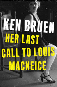 Title: Her Last Call to Louis MacNeice, Author: Ken Bruen