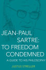 Jean-Paul Sartre: To Freedom Condemned: A Guide to His Philosophy