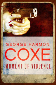 Title: Moment of Violence, Author: George Harmon Coxe