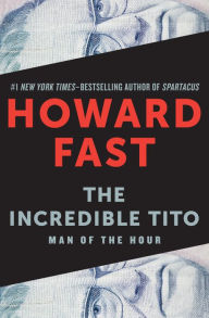 Title: The Incredible Tito: Man of the Hour, Author: Howard Fast