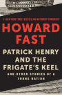 Patrick Henry and the Frigate's Keel: And Other Stories of a Young Nation