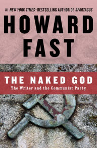 Title: The Naked God: The Writer and the Communist Party, Author: Howard Fast