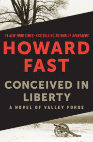 Title: Conceived in Liberty: A Novel of Valley Forge, Author: Howard Fast