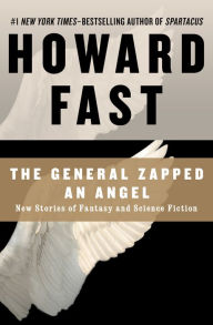 Title: The General Zapped an Angel: New Stories of Fantasy and Science Fiction, Author: Howard Fast