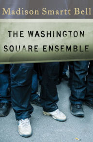 Title: The Washington Square Ensemble, Author: Madison Smartt Bell