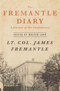 Title: The Fremantle Diary: A Journal of the Confederacy, Author: James Fremantle