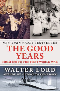 Title: The Good Years: From 1900 to the First World War, Author: Walter Lord