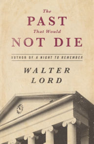 Title: The Past That Would Not Die, Author: Walter Lord