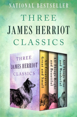 Three James Herriot Classics All Creatures Great And Small All Things Bright And Beautiful And All Things Wise And Wonderful By James Herriot Nook Book Ebook Barnes Noble