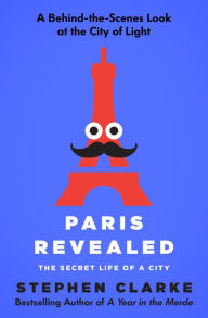 Title: Paris Revealed: The Secret Life of a City, Author: Stephen Clarke