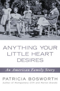 Title: Anything Your Little Heart Desires: An American Family Story, Author: Patricia Bosworth