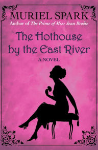 Title: The Hothouse by the East River: A Novel, Author: Muriel Spark