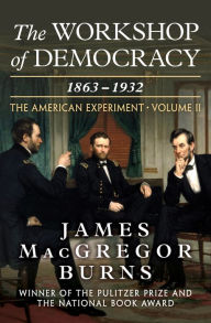 Title: The Workshop of Democracy, 1863-1932: The American Experiment, Volume II, Author: James MacGregor Burns