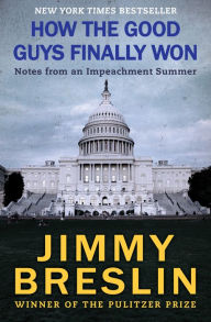 Title: How the Good Guys Finally Won: Notes from an Impeachment Summer, Author: Jimmy Breslin