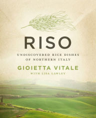 Title: Riso: Undiscovered Rice Dishes of Northern Italy, Author: Gioietta Vitale