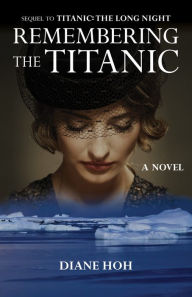 Title: Remembering the Titanic: A Novel, Author: Diane Hoh