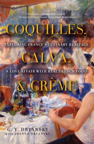 Title: Coquilles, Calva, & Creme: Exploring France's Culinary Heritage: A Love Affair with French Food, Author: G. Y. Dryansky