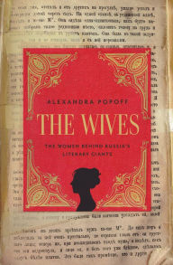 Title: The Wives: The Women Behind Russia's Literary Giants, Author: Alexandra Popoff