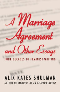 Title: A Marriage Agreement and Other Essays: Four Decades of Feminist Writing, Author: Alix Kates Shulman