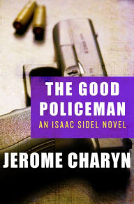 Title: The Good Policeman (Isaac Sidel Series #5), Author: Jerome Charyn