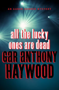 Title: All the Lucky Ones Are Dead, Author: Gar Anthony Haywood