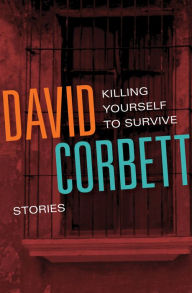 Title: Killing Yourself to Survive: Stories, Author: David Corbett