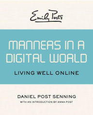 Title: Emily Post's Manners in a Digital World: Living Well Online, Author: Daniel Post Senning